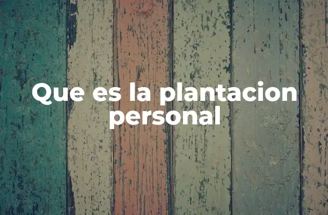 Que es la Plantacion Personal