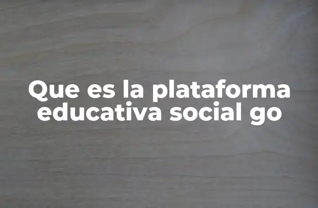 Que es la Plataforma Educativa Social Go 2 Características principales de la plataforma SocialGo