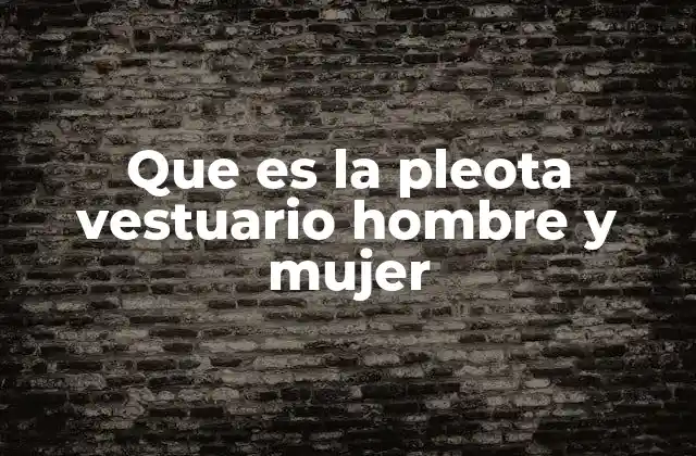 Que es la Pleota Vestuario Hombre y Mujer