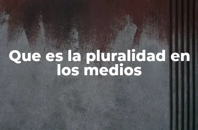 Que es la Pluralidad en los Medios