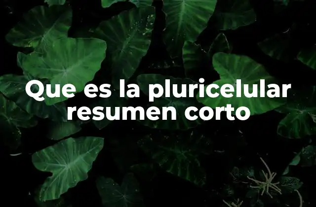 Que es la Pluricelular Resumen Corto