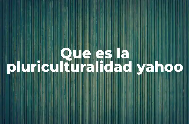 Que es la Pluriculturalidad Yahoo