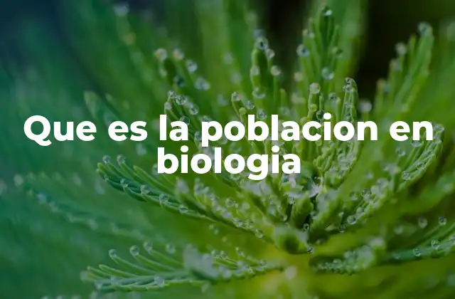 Que es la Poblacion en Biologia