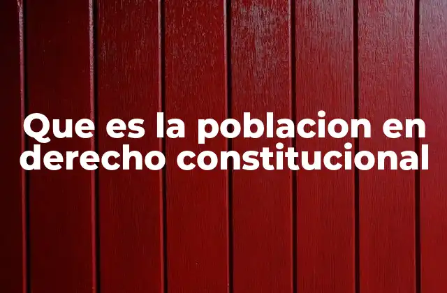 Que es la Poblacion en Derecho Constitucional