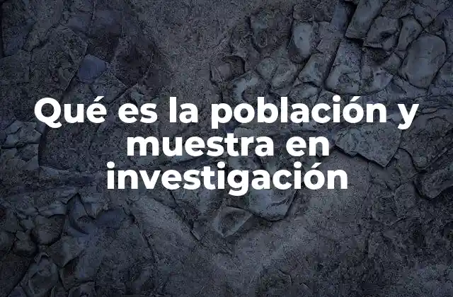 Qué es la Población y Muestra en Investigación