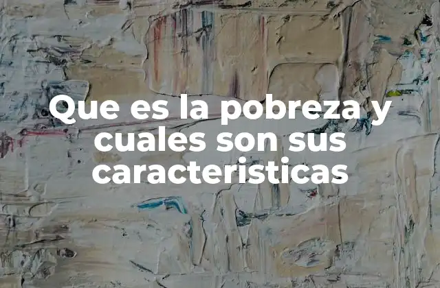 Que es la Pobreza y Cuales Son Sus Caracteristicas 2 Las dimensiones de la pobreza