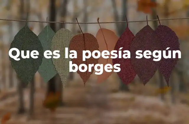 Que es la Poesía según Borges