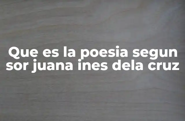 Que es la Poesia Segun Sor Juana Ines Dela Cruz