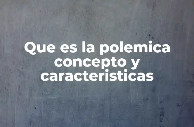 Que es la Polemica Concepto y Caracteristicas