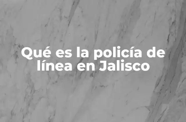 Qué es la Policía de Línea en Jalisco