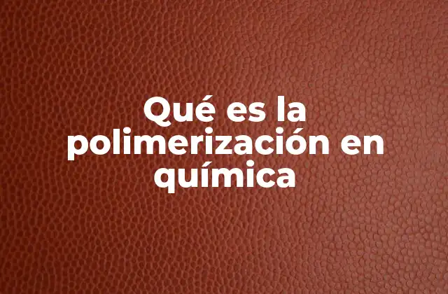 Qué es la Polimerización en Química