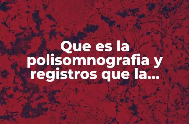 Los componentes técnicos de una polisomnografía