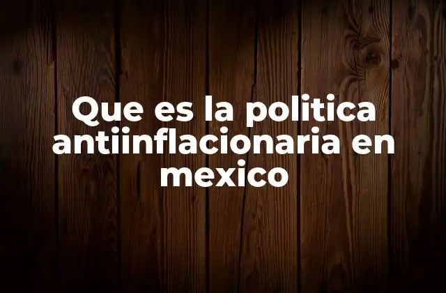 Que es la Politica Antiinflacionaria en Mexico