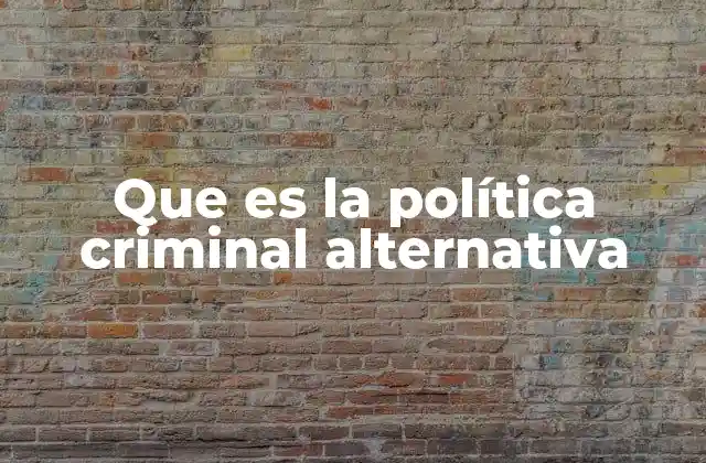 Que es la Política Criminal Alternativa