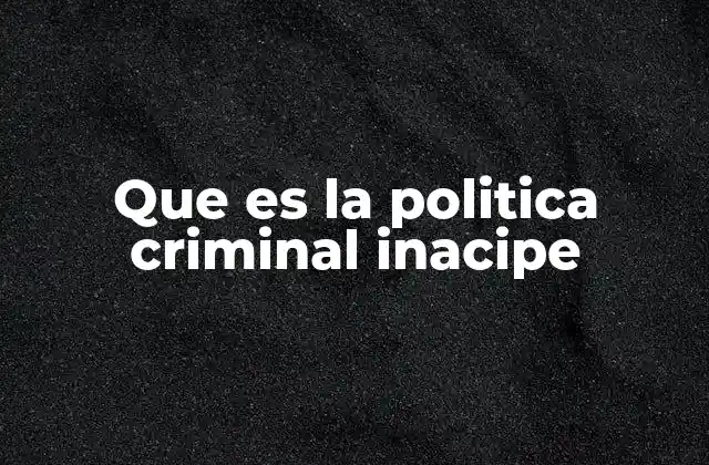 Que es la Politica Criminal Inacipe