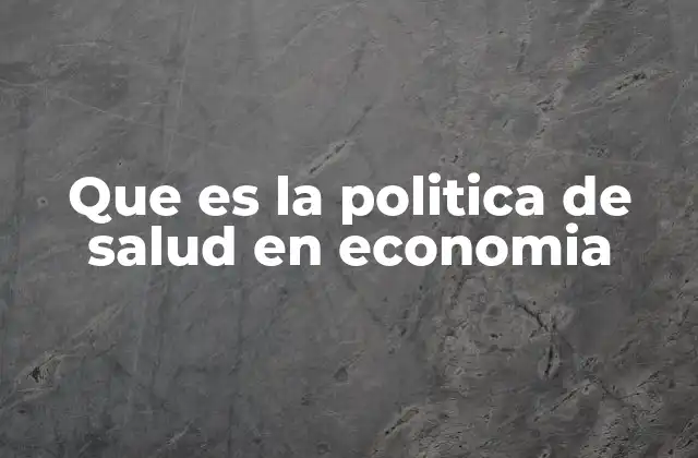 Que es la Politica de Salud en Economia