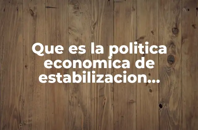 Que es la Politica Economica de Estabilizacion Economica