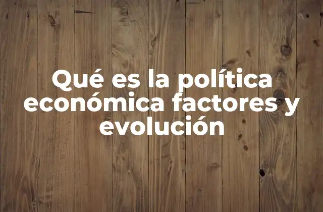 Factores que influyen en la formulación de la política económica
