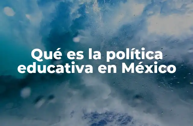 Qué es la Política Educativa en México