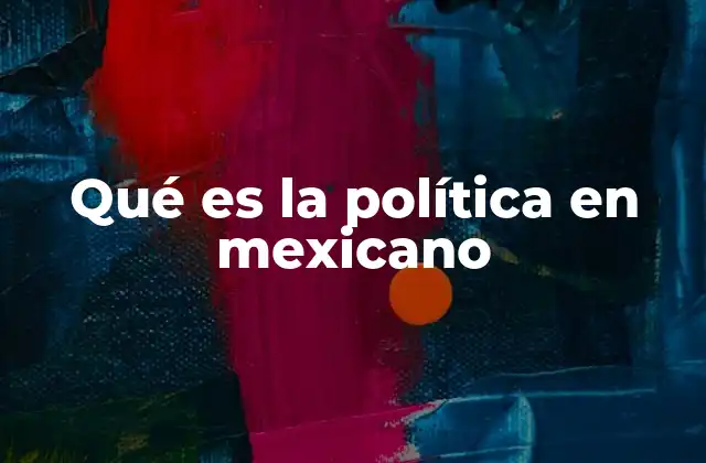 Qué es la Política en Mexicano