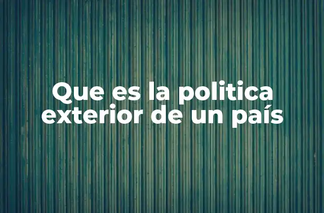 Que es la Politica Exterior de un País