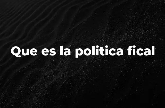 Que es la Politica Fical
