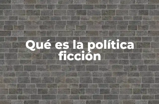 Qué es la Política Ficción