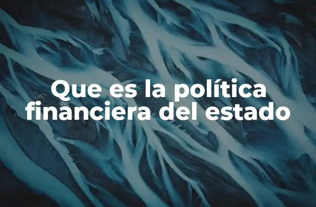Que es la Política Financiera Del Estado
