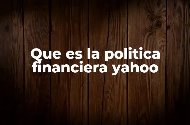 Que es la Politica Financiera Yahoo
