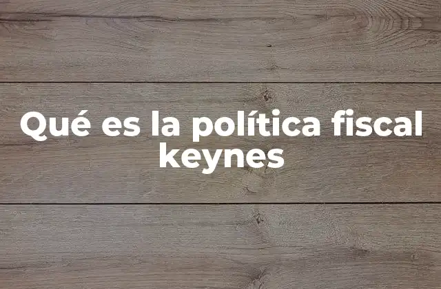 Qué es la Política Fiscal Keynes