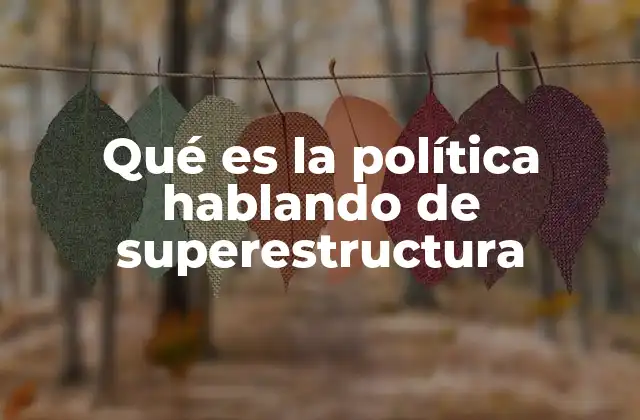 Qué es la Política Hablando de Superestructura