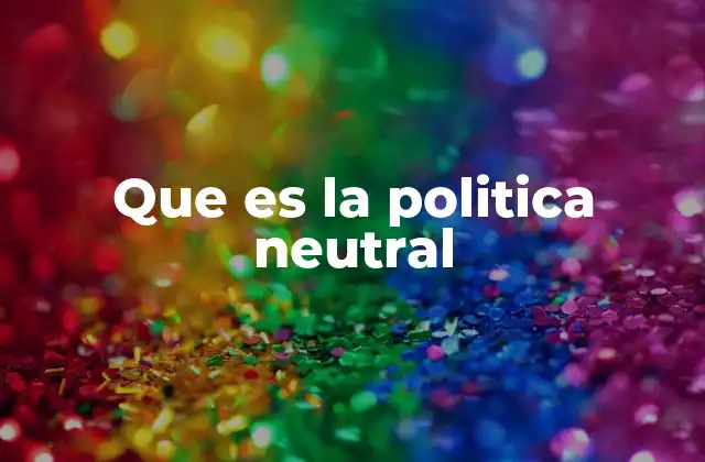 Que es la Politica Neutral