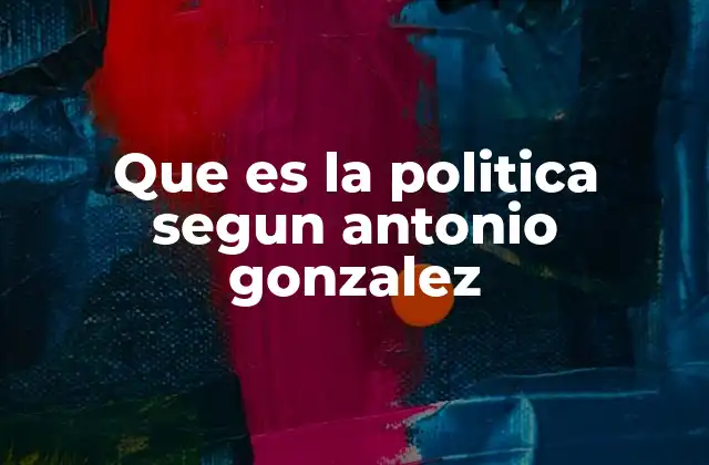 Que es la Politica Segun Antonio Gonzalez 2 El rol del ciudadano en la visión política de Antonio González