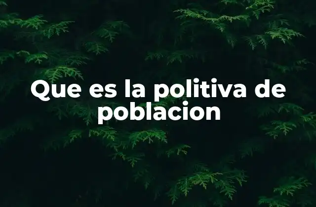 Que es la Politiva de Poblacion