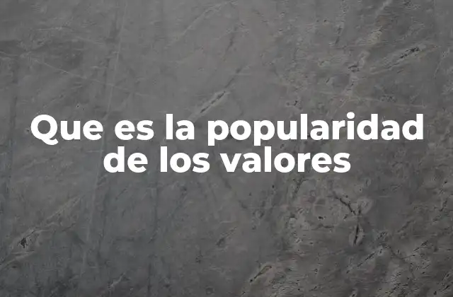 Que es la Popularidad de los Valores