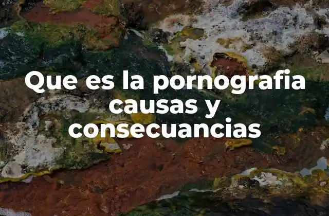 Que es la Pornografia Causas y Consecuancias 2 El impacto psicológico y social de la pornografía