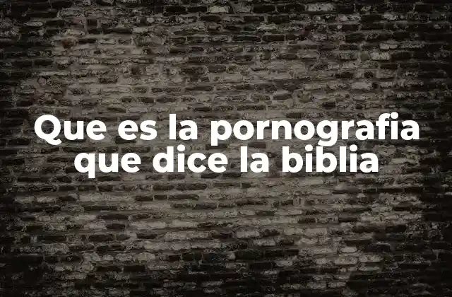 Que es la Pornografia que Dice la Biblia 2 La visión bíblica sobre la pureza y el control de los deseos
