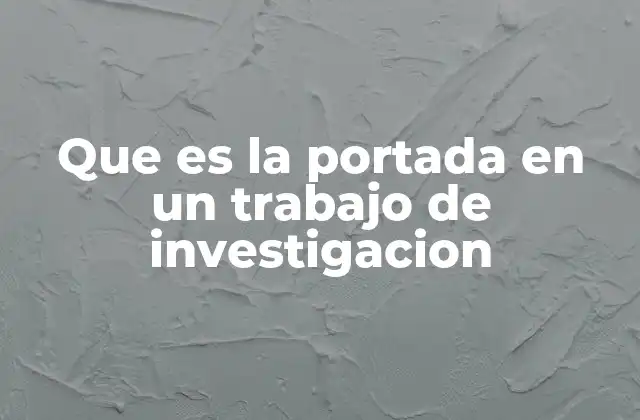 Que es la Portada en un Trabajo de Investigacion
