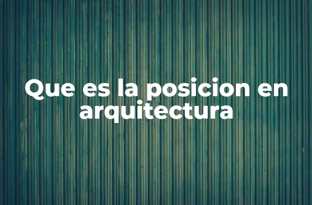 Que es la Posicion en Arquitectura