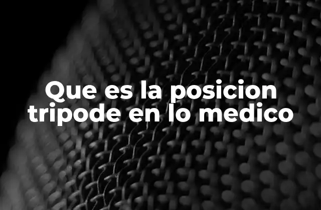 Que es la Posicion Tripode en Lo Medico 2 Aplicaciones clínicas de la postura corporal en medicina