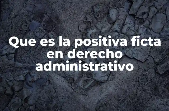 Que es la Positiva Ficta en Derecho Administrativo