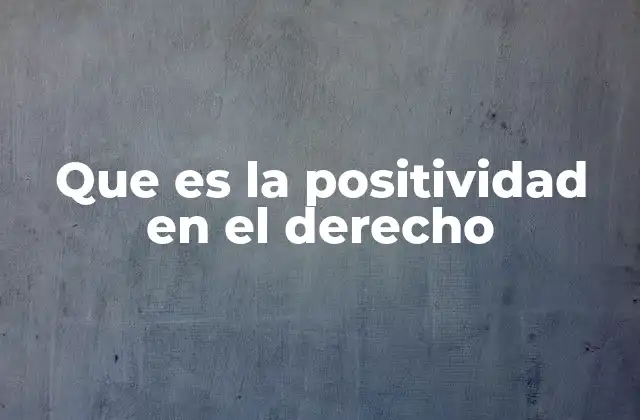 Que es la Positividad en el Derecho