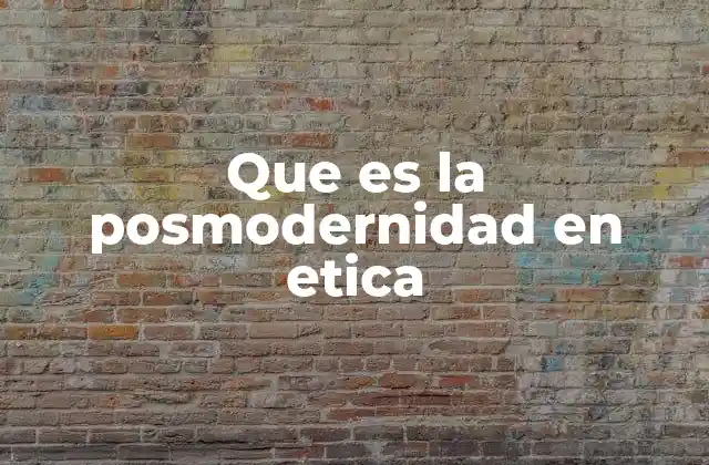 Que es la Posmodernidad en Etica