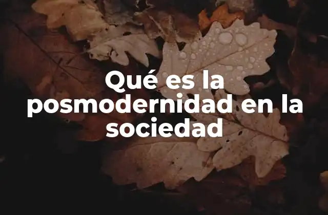 Qué es la Posmodernidad en la Sociedad