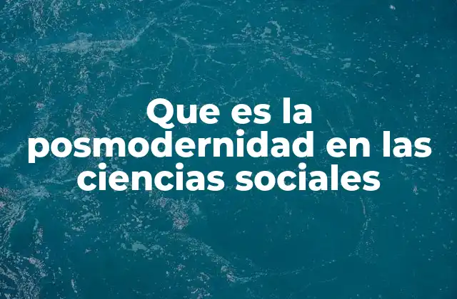 Que es la Posmodernidad en las Ciencias Sociales