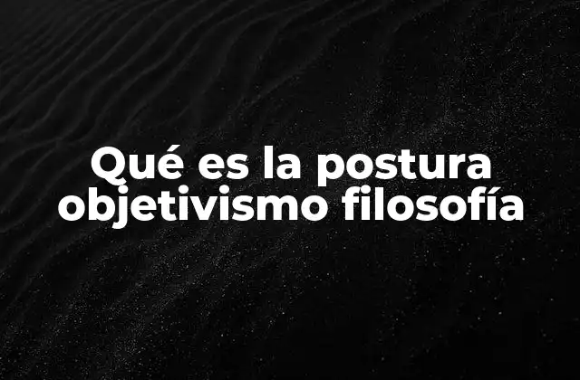 Qué es la Postura Objetivismo Filosofía