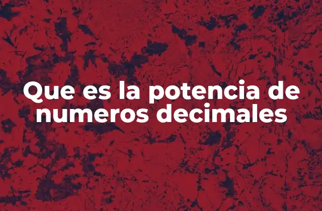 Que es la Potencia de Numeros Decimales