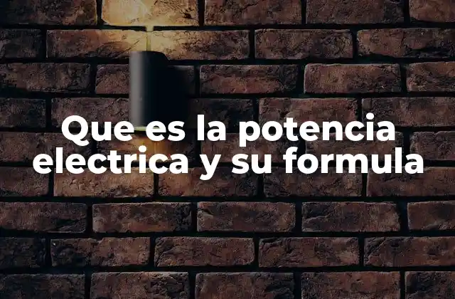 Que es la Potencia Electrica y Su Formula