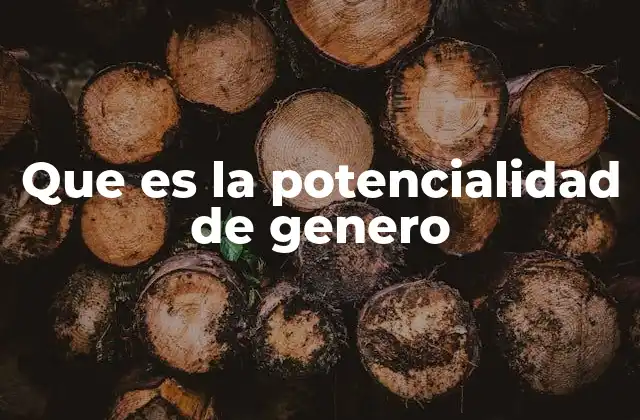 Que es la Potencialidad de Genero