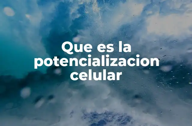 Que es la Potencializacion Celular